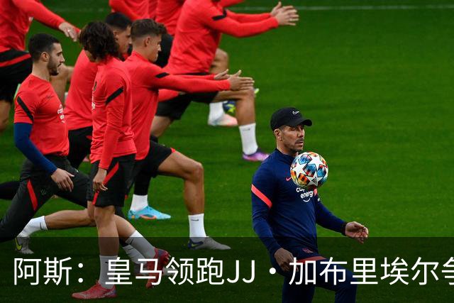阿斯：皇马领跑JJ·加布里埃尔争夺战 前者认为巴黎才是竞争对手
